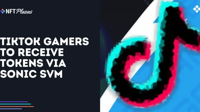 TikTok Gamers to Receive Airdrop via Sonic SVM