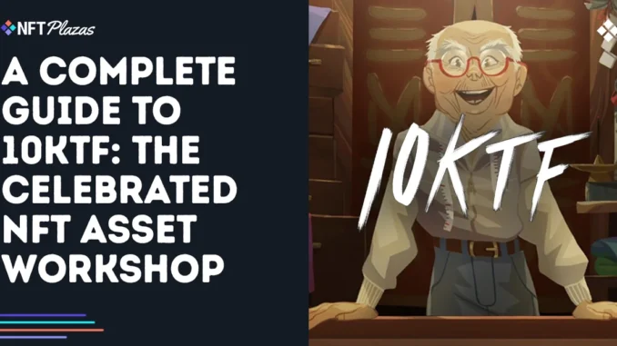 A Complete Guide to 10KTF: The Celebrated NFT Workshop