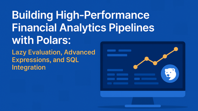 Building High-Performance Financial Analytics Pipelines with Polars: Lazy Evaluation, Advanced Building High-Performance Financial Analytics Pipelines with Polars: Lazy Evaluation, Advanced Expressions, and SQL Integration